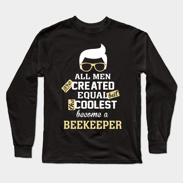 All men are created equal But the coolest become a beekeeper Long Sleeve T-Shirt by TEEPHILIC